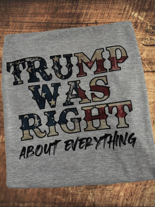 Trump was Right About Everything Graphic tee/Sweatshirt