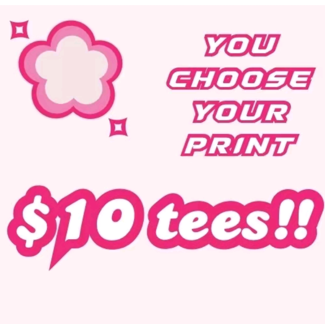 10.00 tees pick your prints live